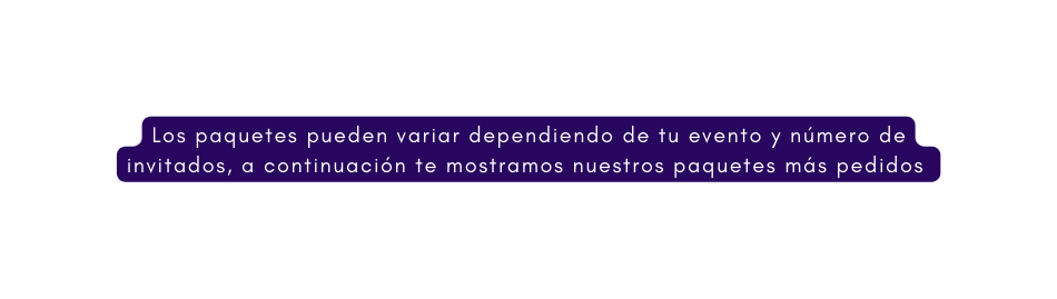 Los paquetes pueden variar dependiendo de tu evento y número de invitados a continuación te mostramos nuestros paquetes más pedidos